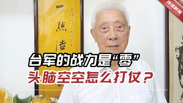 台前“陆军总司令”:台军的战力是“零”,头脑空空怎么打仗?