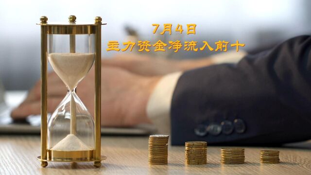 7月4日,主力资金净流入的前十的股票.比亚迪第一,长安汽车第二