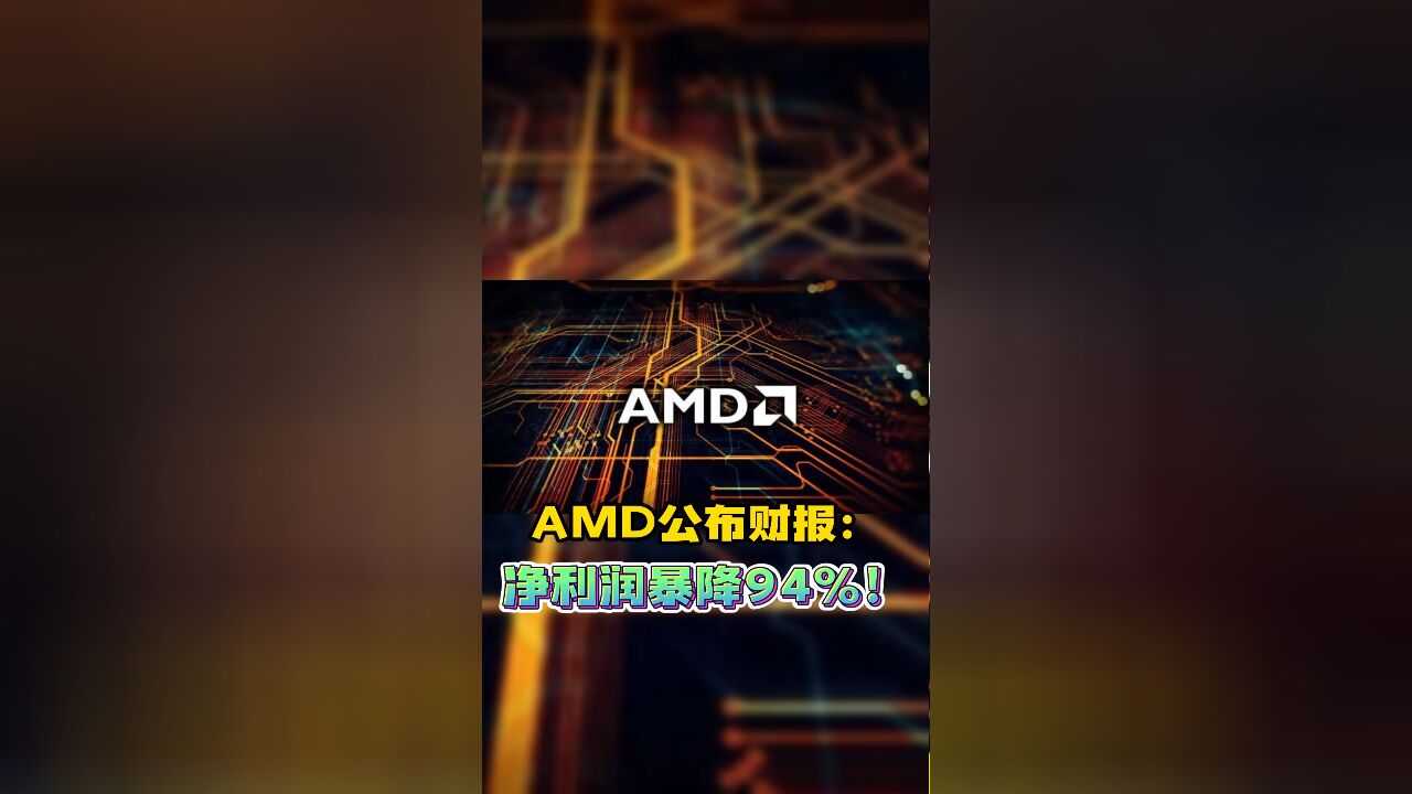 AMD公布财报:净利润暴降94%!