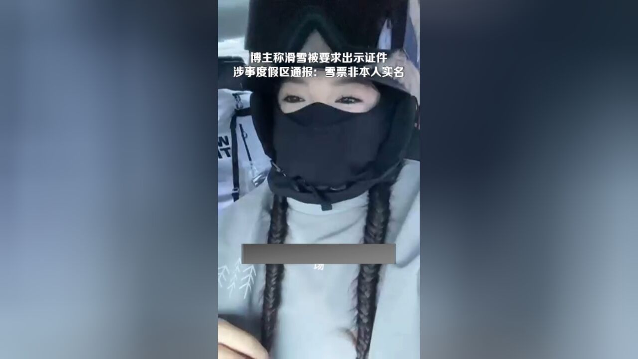 博主称和男友滑雪被长白山一雪场要求出示证件?度假区通报:雪票非本人实名,未限制其人身自由