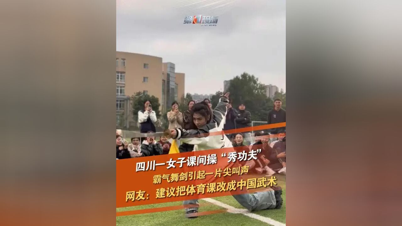 四川一女子课间操“秀功夫”,霸气舞剑画面震撼,引起现场同学一片尖叫,网友:建议把体育课改成中国武术