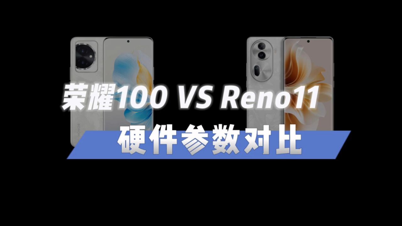 OPPO Reno11、荣耀100硬件参数对比,谁是2K段位真香机?