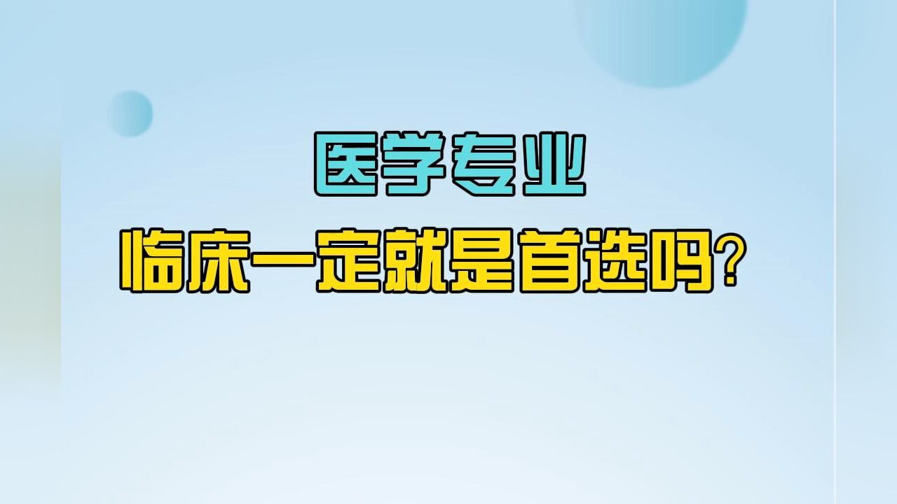 志愿填报选专业必须了解的20个常识:医学专业,临床一定就是首选吗?