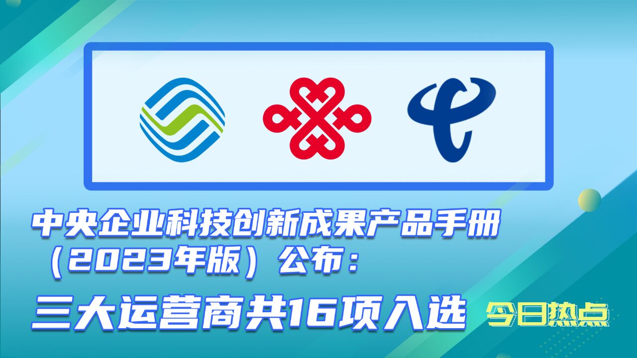 三大运营商16项创新成果荣登中央企业科技创新成果产品手册!