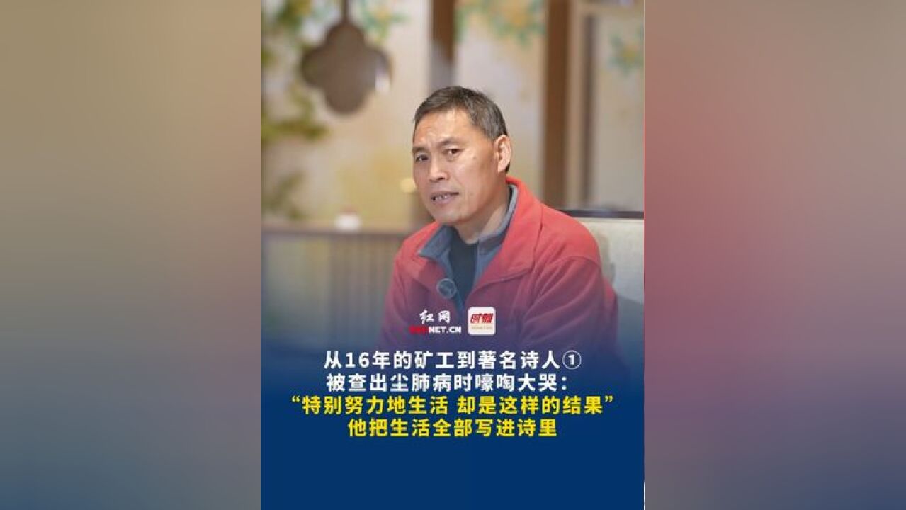 从16年的矿工到著名诗人① 被查出尘肺病时嚎啕大哭:“特别努力地生活 却是这样的结果”,他把生活全部写进诗里.