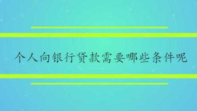 个人向银行贷款需要哪些条件呢