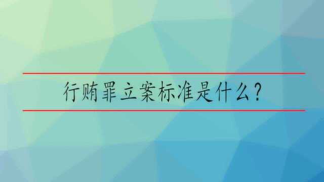 行贿罪立案标准是什么?