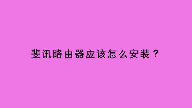 斐讯路由器应该怎么安装?