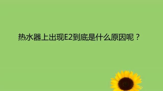 热水器上出现E2到底是什么原因呢?