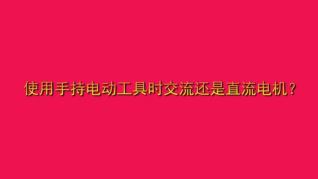 使用手持电动工具时交流还是直流电机?