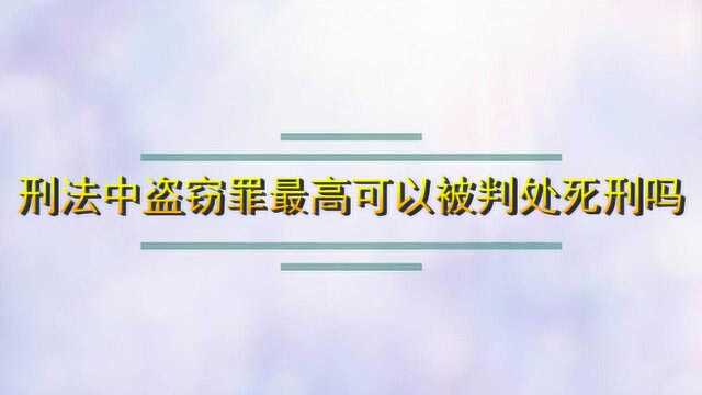 我国刑法中盗窃罪最高可以被判处死刑吗