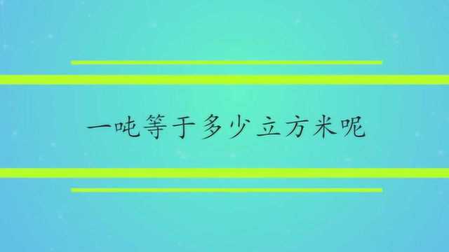 一吨等于多少立方米呢