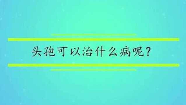 头孢可以治什么病呢?