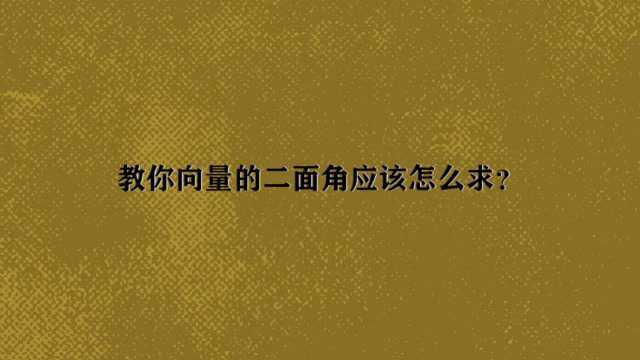 教你向量的二面角应该怎么求?