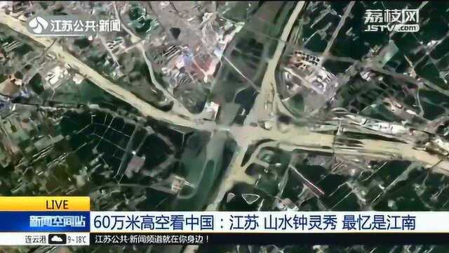 60万米高空看中国江苏:山水钟灵秀 最忆是江南!