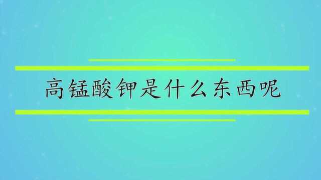 高锰酸钾是什么东西呢