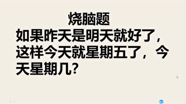 烧脑题:如果昨天是明天就好了,这样今天就星期五了,今天星期几