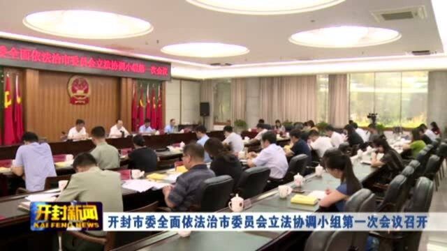 开封市委全面依法治市委员会立法协调小组第一次会议召开