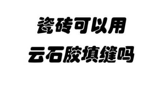 瓷砖学瓷砖1000问瓷砖可以用云石胶填缝吗?