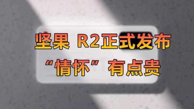 坚果R2发布:4499元起,贵过小米10