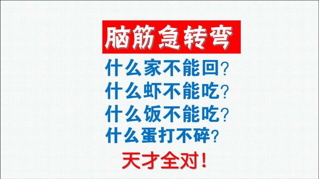 脑筋急转弯:什么家不能回?什么虾不能吃?什么饭不能吃?天才全对