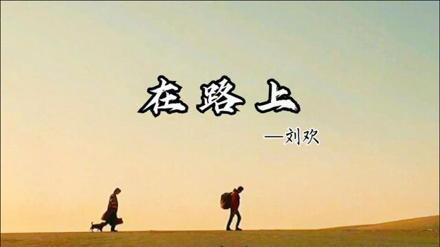 刘欢的经典励志歌曲《在路上》送给正在路上打拼的你们我们和他们