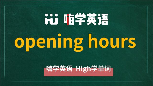 英语单词讲解,短语opening hours的翻译,读音,相关词,及例句讲解使用方法等