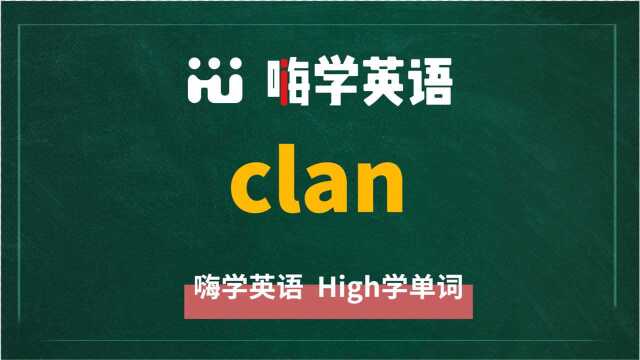 英语单词clan是什么意思,同根词有吗,同近义词有哪些,相关短语呢,可以怎么使用,你知道吗