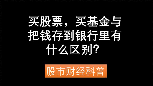 买股票,买基金与把钱存到银行里有什么区别?股市财经科普(开户+证券开户+股票开户+手机股票3分钟开户+网上开户)