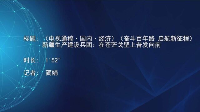 (电视通稿ⷥ›𝥆…ⷧ𛏦𕎩(奋斗百年路 启航新征程)新疆生产建设兵团:在苍茫戈壁上奋发向前