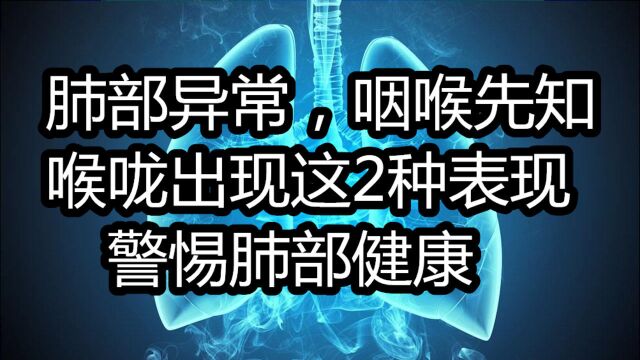 肺部异常,咽喉先知!若是喉咙出现了这2种表现,警惕肺部健康