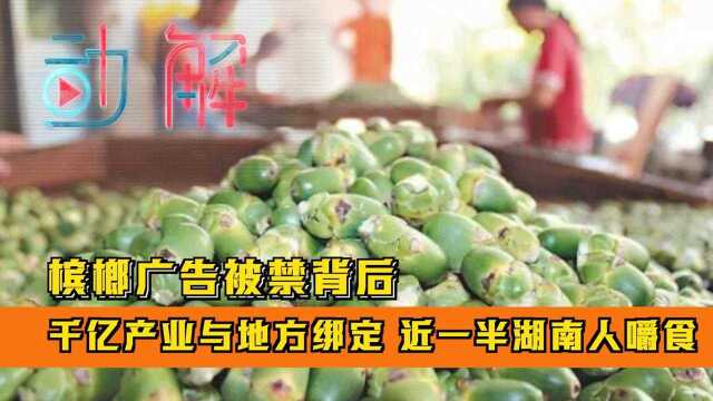 槟榔广告被禁背后:千亿产业与地方绑定 近一半湖南人嚼食