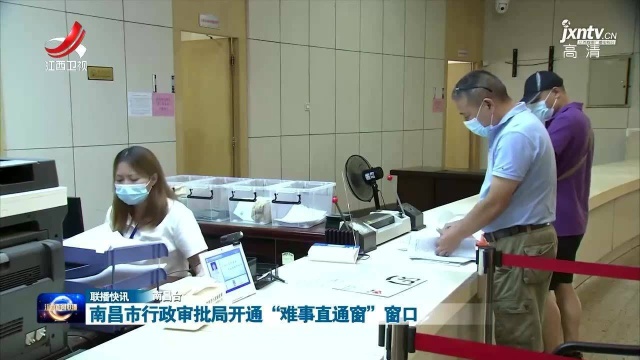 南昌市行政审批局开通“难事直通窗”窗口