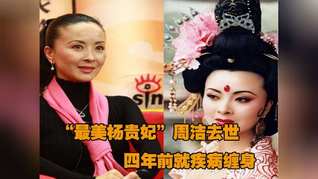 59岁“最美杨贵妃”周洁逝世,被誉为东方美神,四年前就疾病缠身