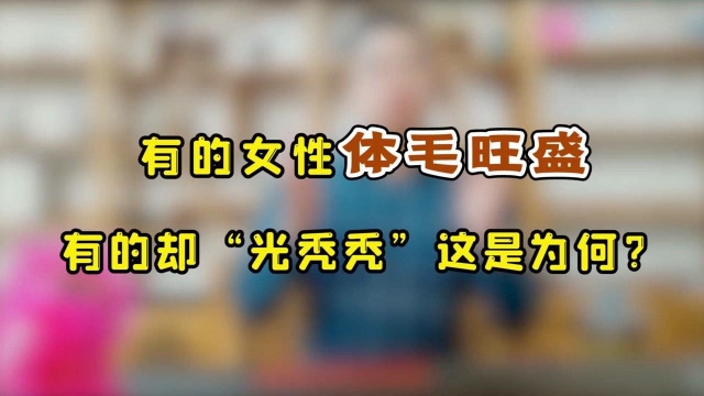 为啥有的女性体毛旺盛,有的却“光秃秃”的?看完视频涨知识了!