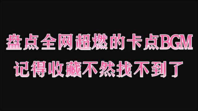 盘点全网超燃卡点BGM,太燃了,记得收藏起来,不然以后找不到了