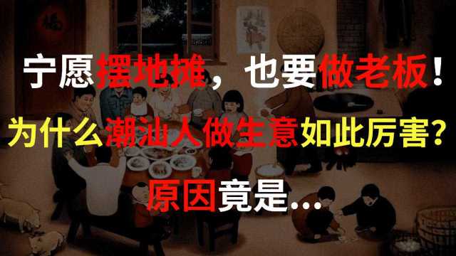 宁愿摆地摊,也要做老板!为什么潮汕人做生意如此厉害?原因竟是...