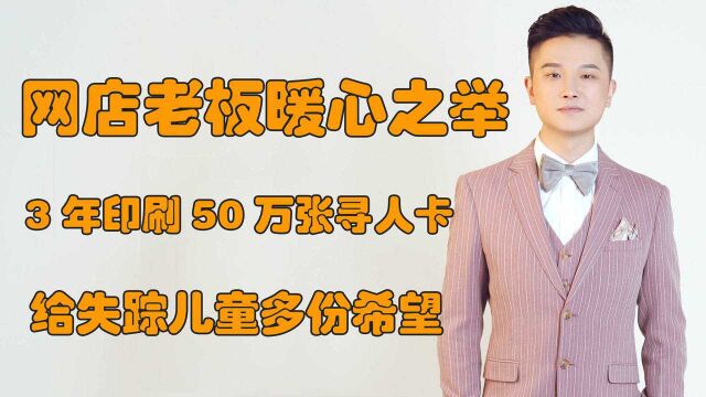 暖心!江苏一网店老板3年印刷50万张寻人卡,给失踪儿童多份希望