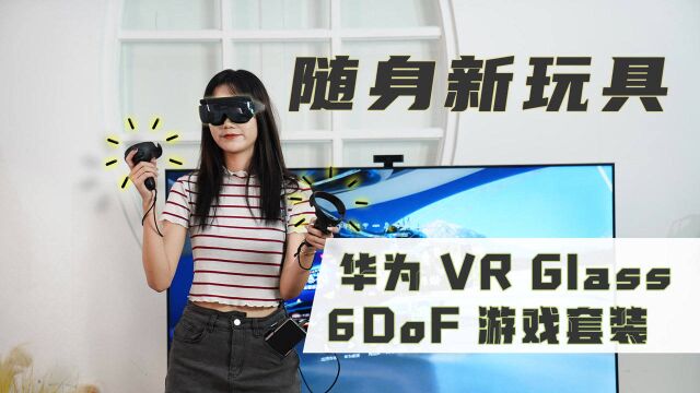 华为 VR Glass 6DoF游戏套装,新潮随身娱乐最优解