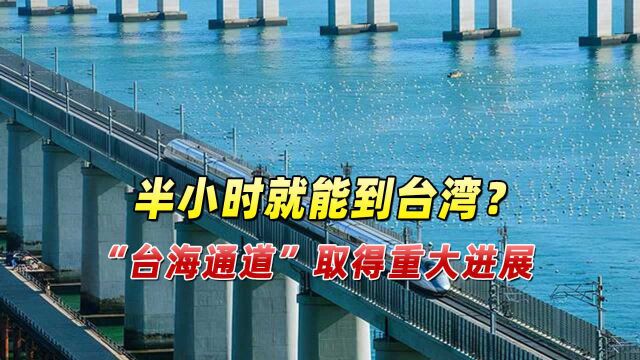 半个小时就能到台湾?大陆传出喜讯,“台海通道”取得重大进展