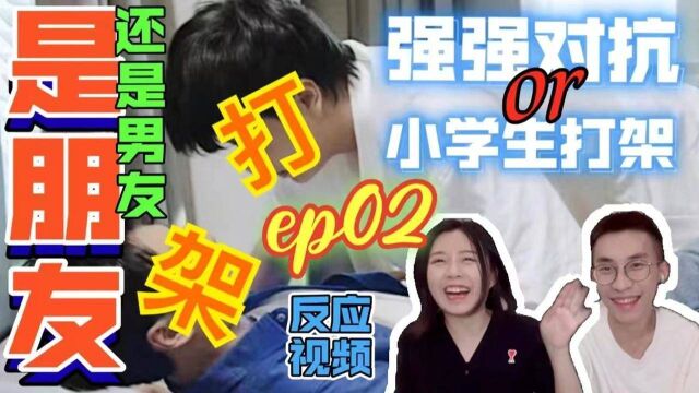 【没钱日记Reaction】和直男看泰腐神剧《是朋友还是男友/两小无拆》第二集/ep02 反应视频 强强对抗还是小学生互啄傻傻分不清楚 全程傻笑