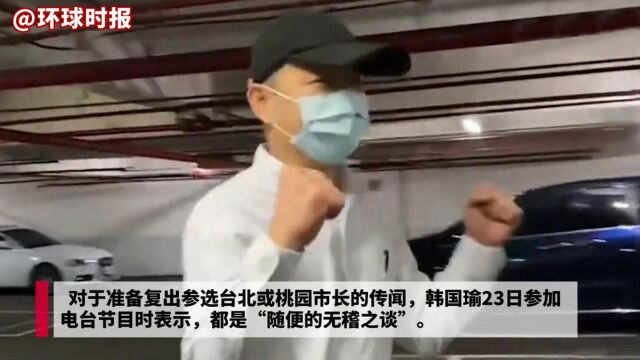 传闻复出参选台北或桃园市长?韩国瑜接受专访直斥:别有居心!