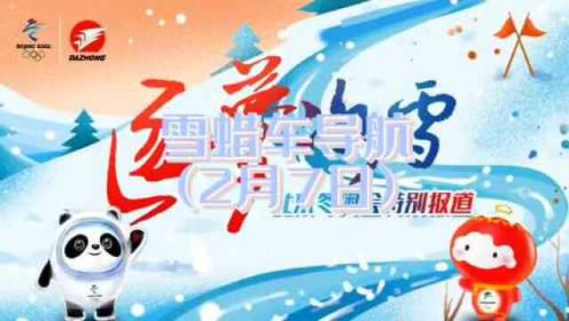 雪蜡车导航(2月7日)|苏翊鸣冲击金牌,谷爱凌冬奥首秀