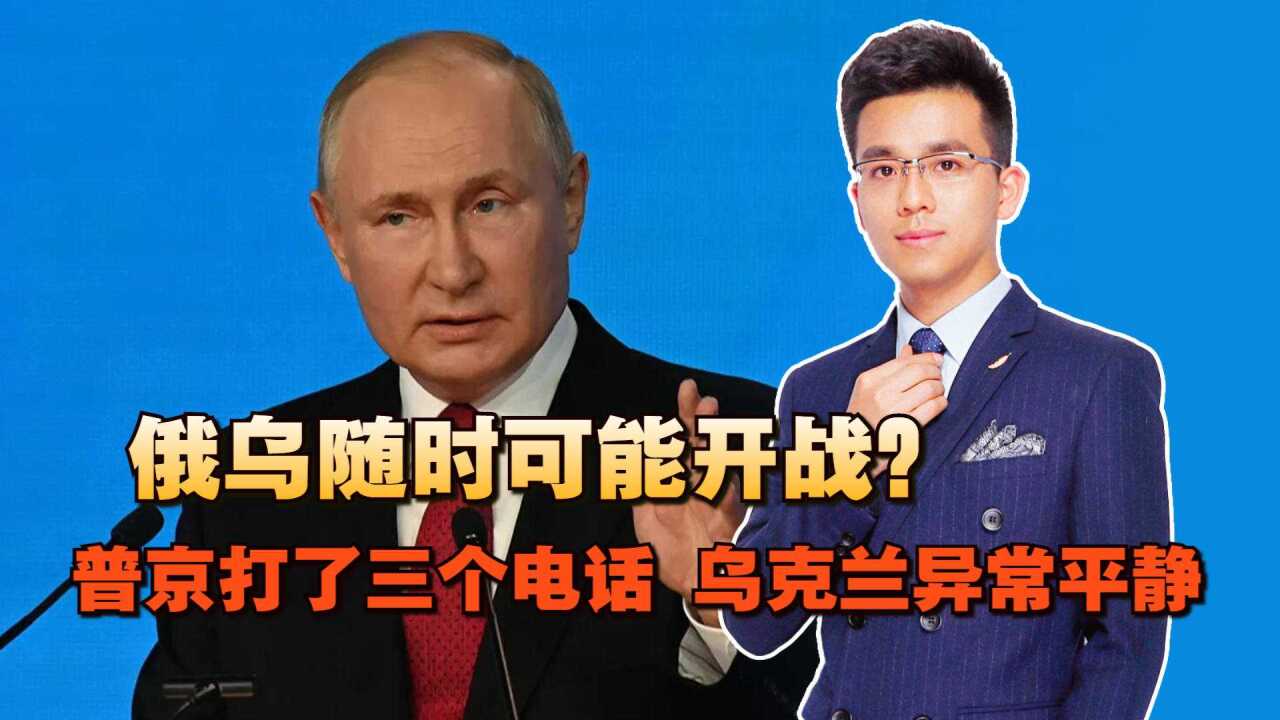 俄乌随时可能开战?关键时刻,普京打了三个电话,乌克兰异常平静