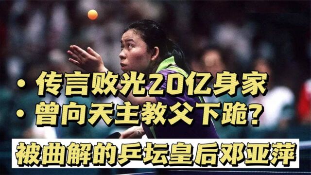 乒坛皇后邓亚萍:向外国人下跪,被曲解败光20亿身家,如今怎样了