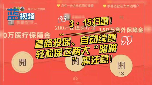 3ⷱ5扫雷!套路投保、自动续费,轻松保这两大“陷阱”需注意!