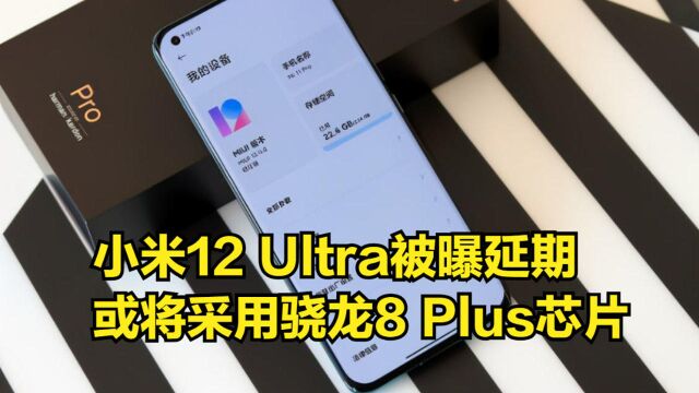 小米12Ultra被曝延期,或将采用骁龙8Plus芯片,Q2才能登场