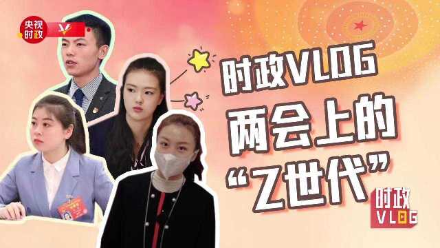 时政vlog丨两会上的“Z世代”