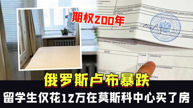 俄罗斯卢布暴跌,中国留学生仅花12万在莫斯科中心买了房:期权200年