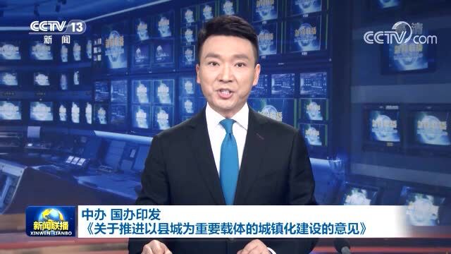 中办国办印发《关于推进以县城为重要载体的城镇化建设的意见》